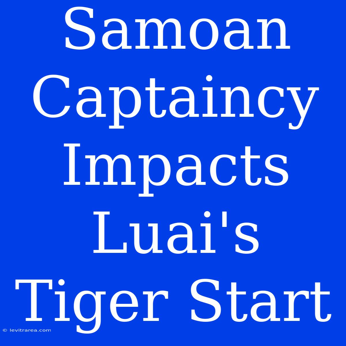 Samoan Captaincy Impacts Luai's Tiger Start 