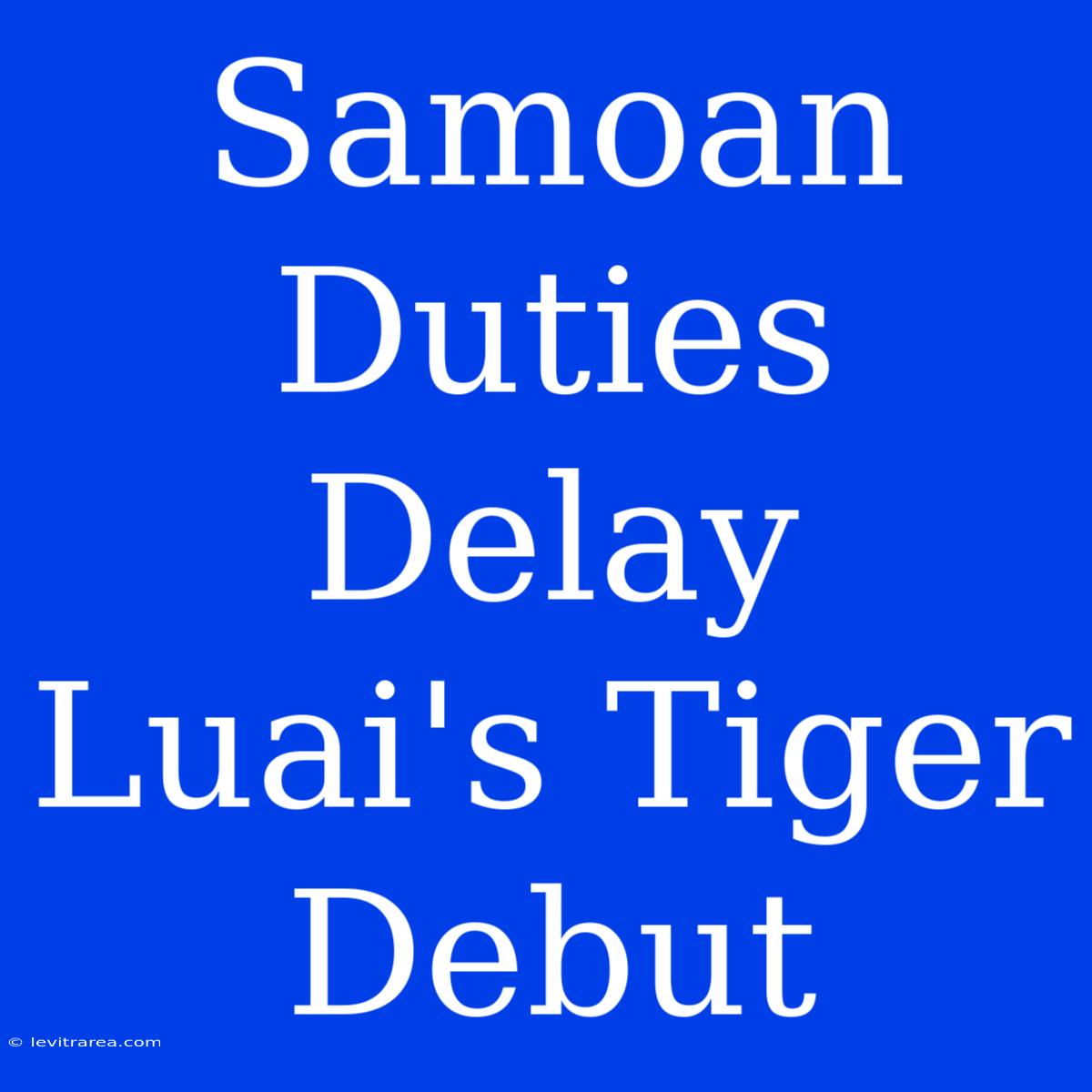 Samoan Duties Delay Luai's Tiger Debut