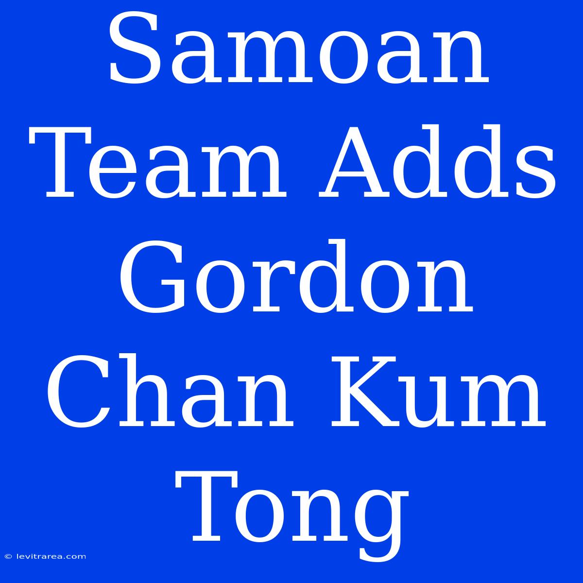 Samoan Team Adds Gordon Chan Kum Tong