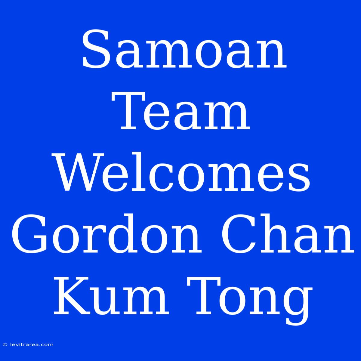 Samoan Team Welcomes Gordon Chan Kum Tong 