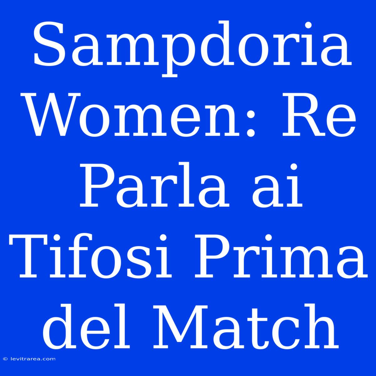 Sampdoria Women: Re Parla Ai Tifosi Prima Del Match