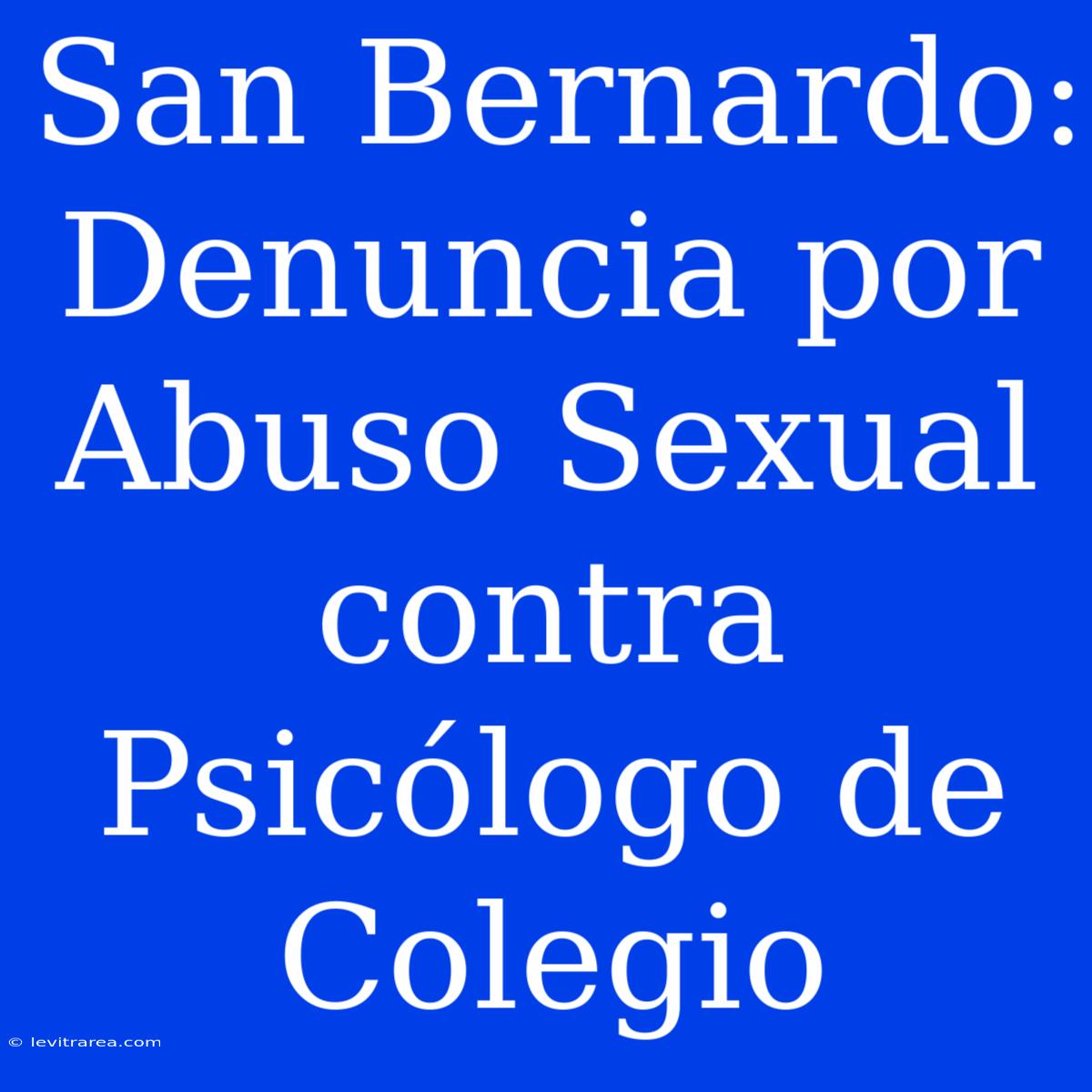 San Bernardo: Denuncia Por Abuso Sexual Contra Psicólogo De Colegio