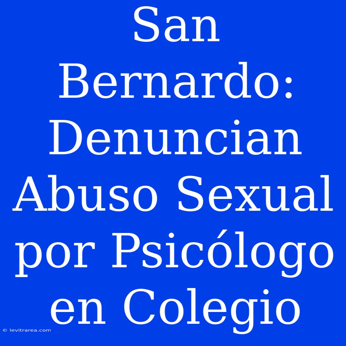 San Bernardo: Denuncian Abuso Sexual Por Psicólogo En Colegio