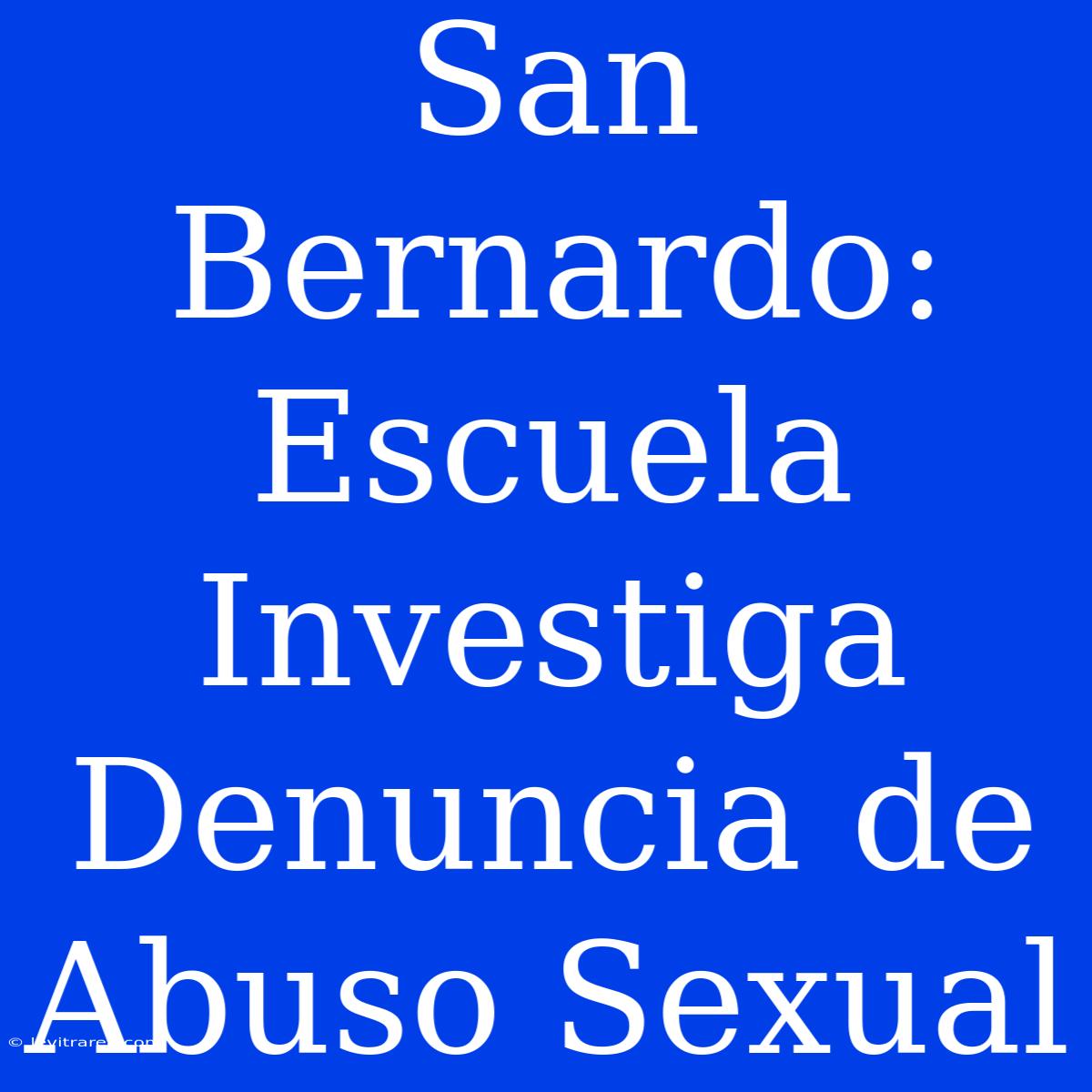 San Bernardo: Escuela Investiga Denuncia De Abuso Sexual