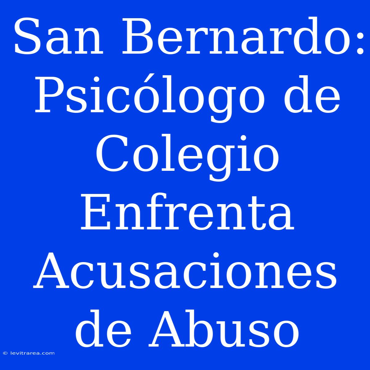 San Bernardo: Psicólogo De Colegio Enfrenta Acusaciones De Abuso