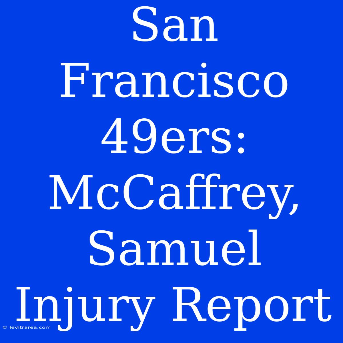 San Francisco 49ers: McCaffrey, Samuel Injury Report