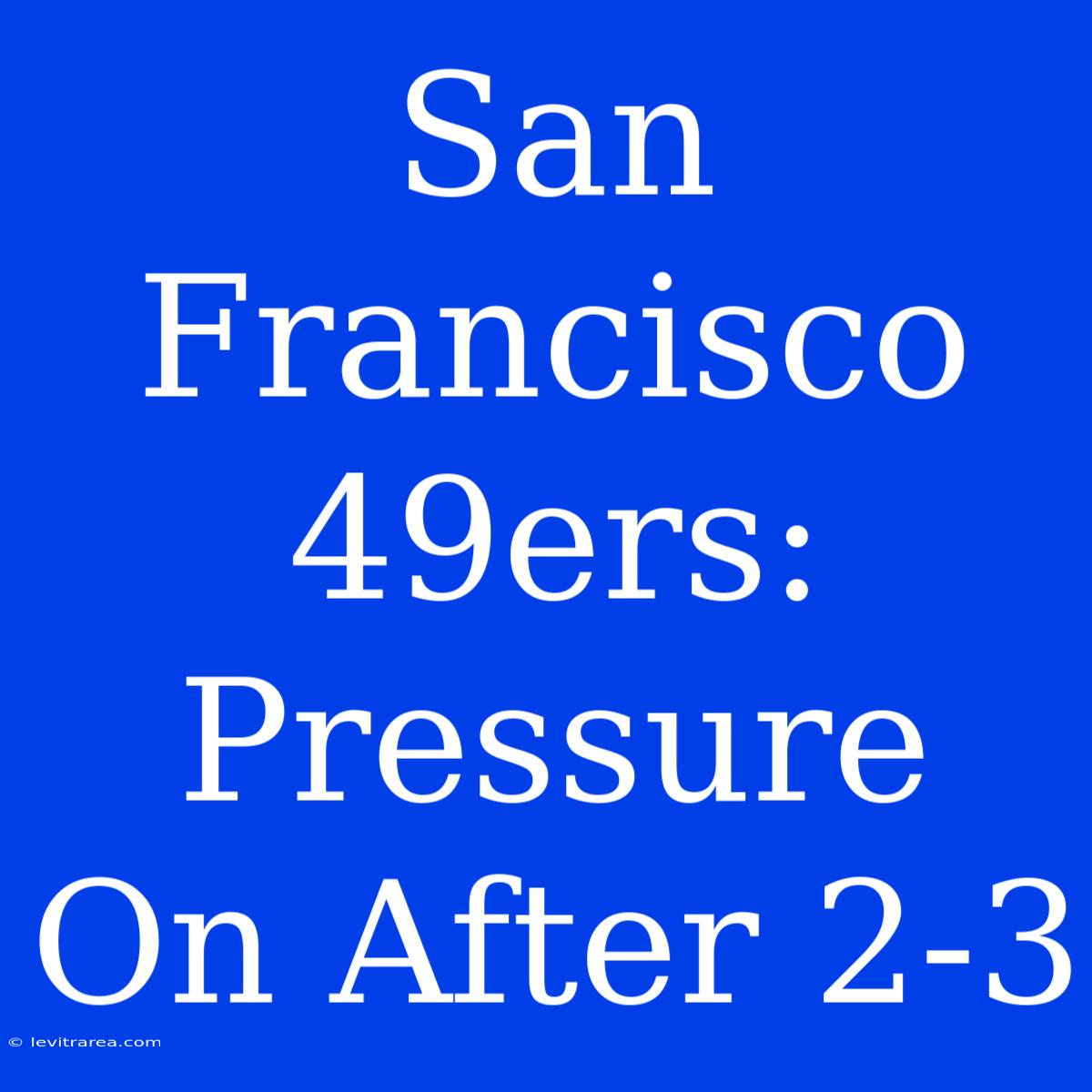 San Francisco 49ers: Pressure On After 2-3