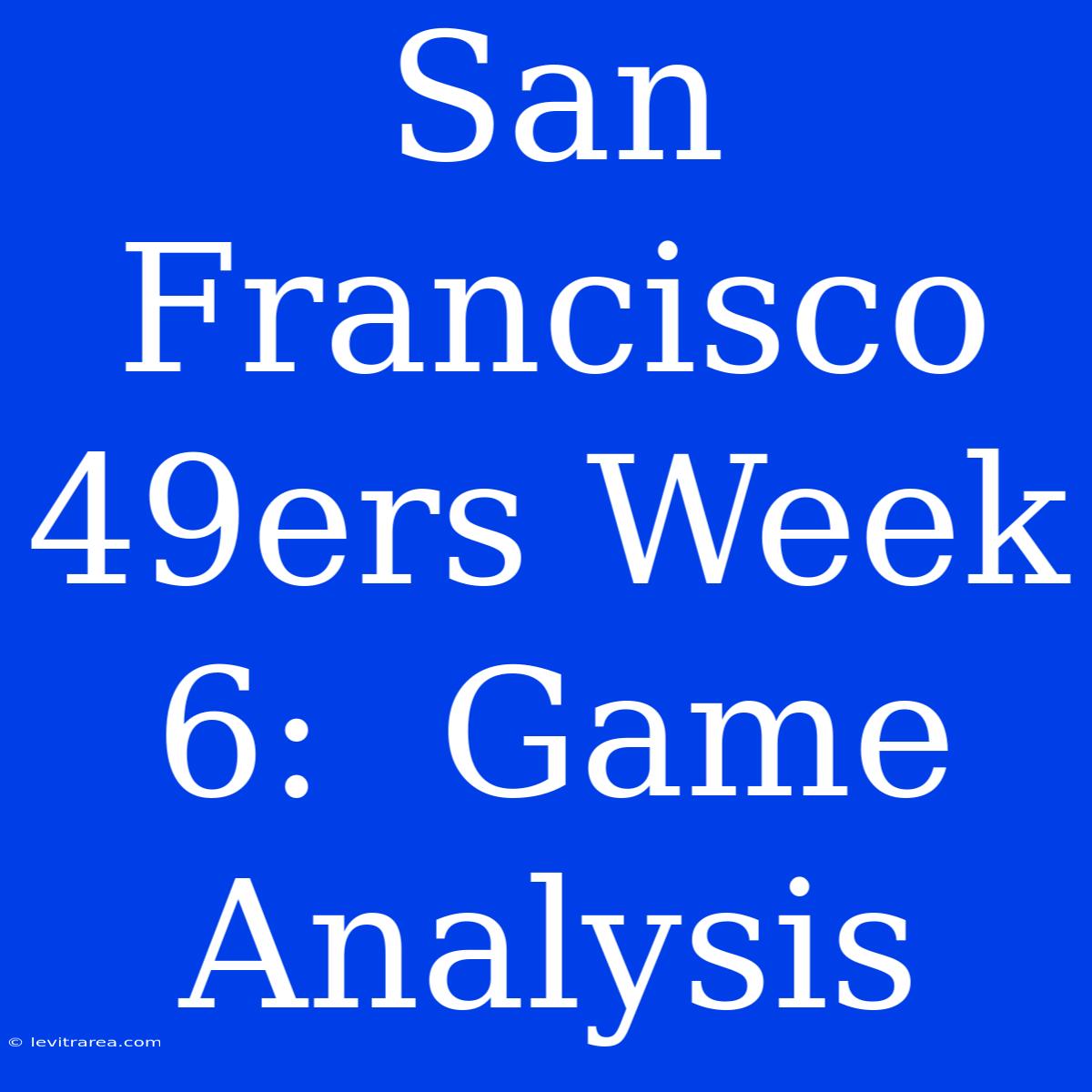 San Francisco 49ers Week 6:  Game Analysis