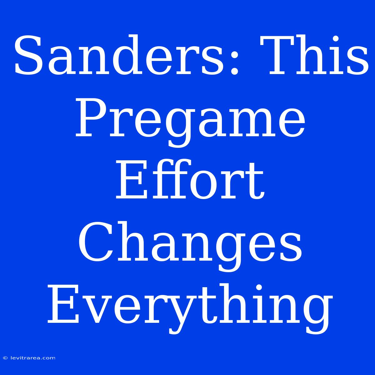 Sanders: This Pregame Effort Changes Everything