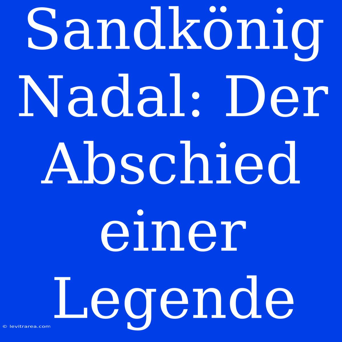 Sandkönig Nadal: Der Abschied Einer Legende