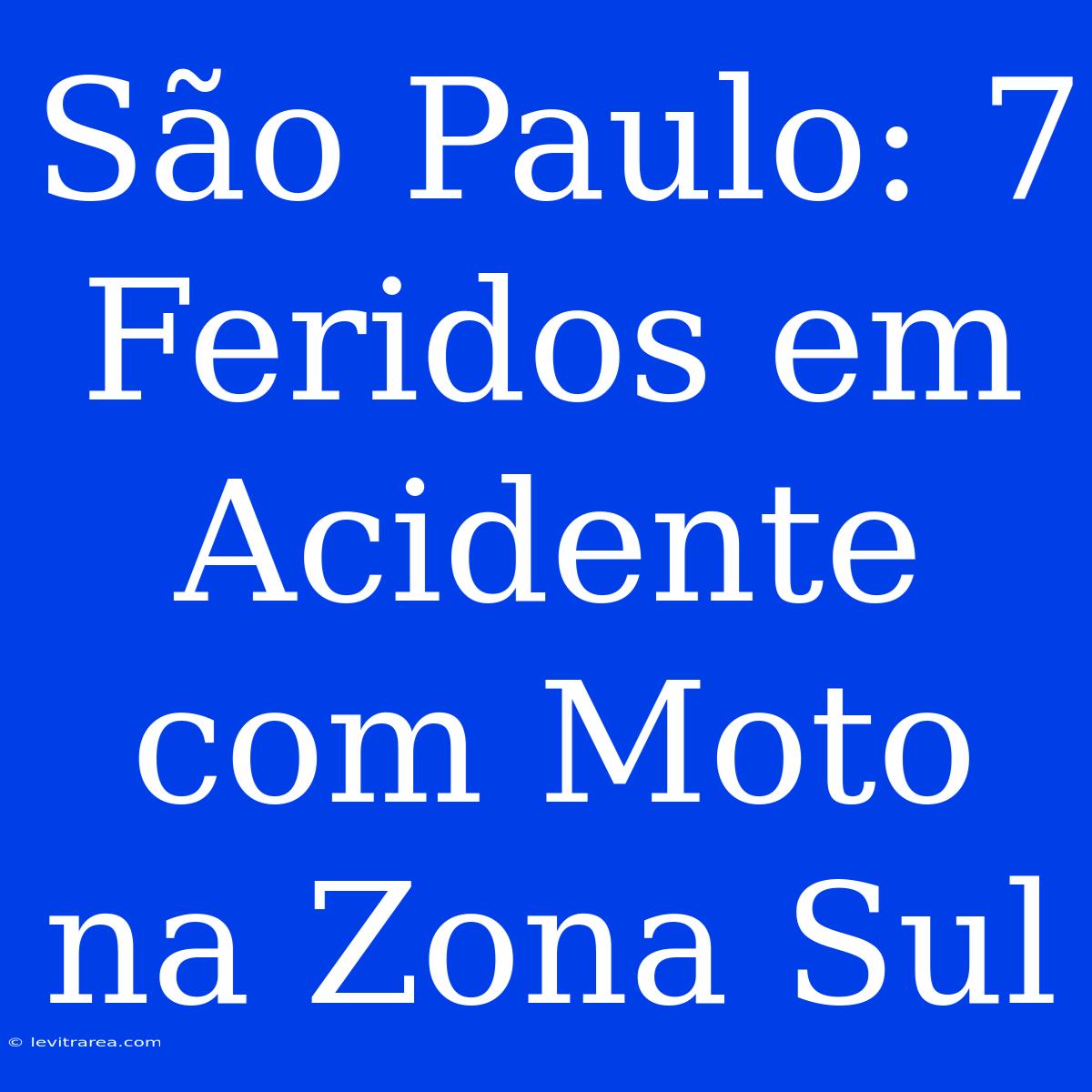 São Paulo: 7 Feridos Em Acidente Com Moto Na Zona Sul