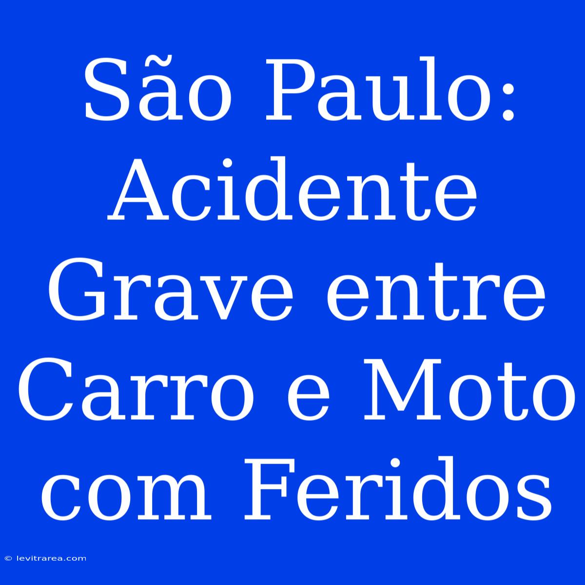 São Paulo: Acidente Grave Entre Carro E Moto Com Feridos