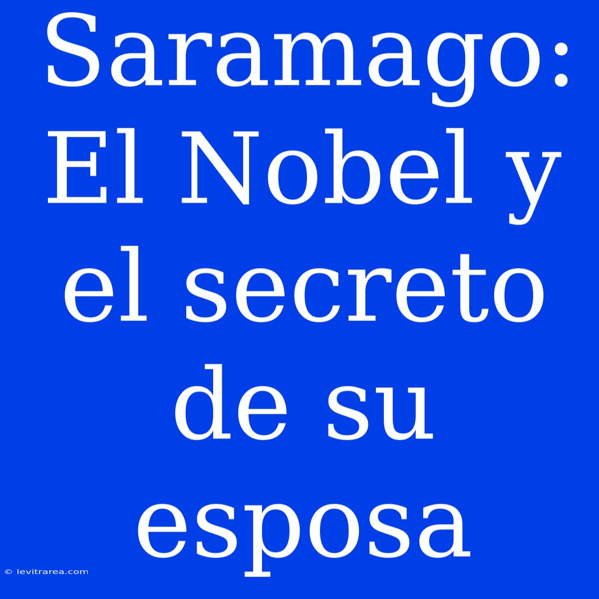 Saramago: El Nobel Y El Secreto De Su Esposa