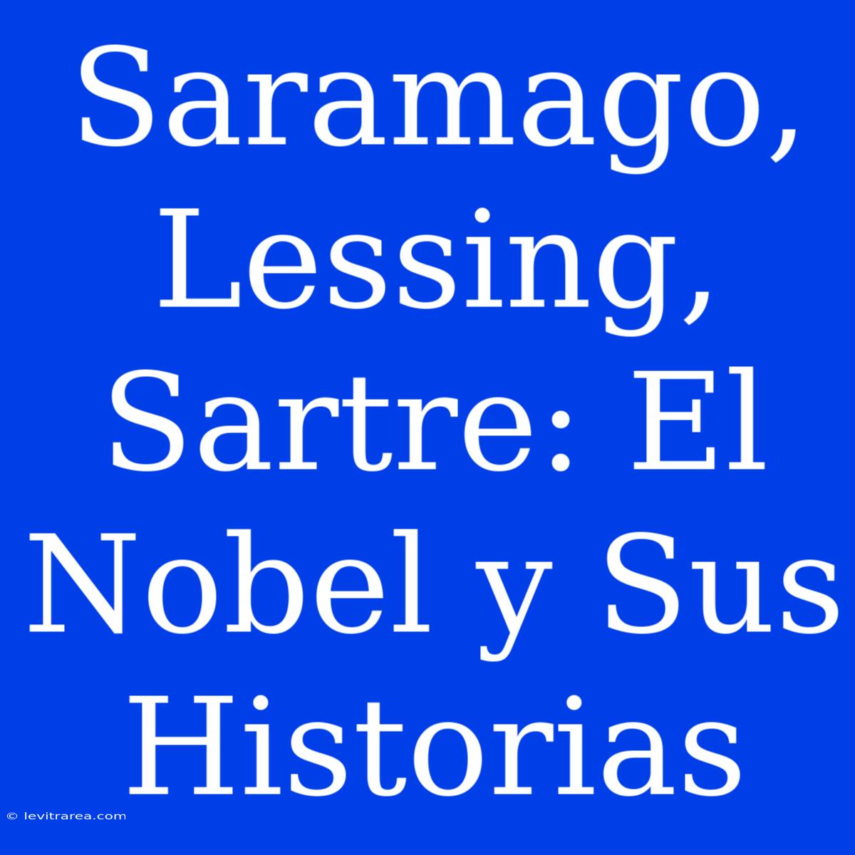 Saramago, Lessing, Sartre: El Nobel Y Sus Historias 