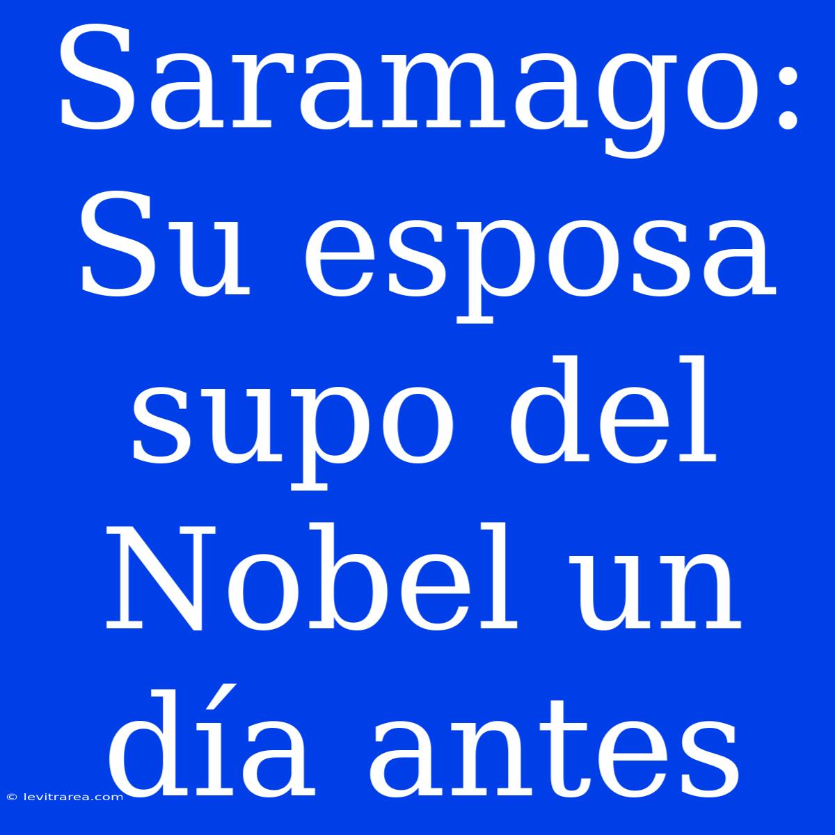 Saramago: Su Esposa Supo Del Nobel Un Día Antes