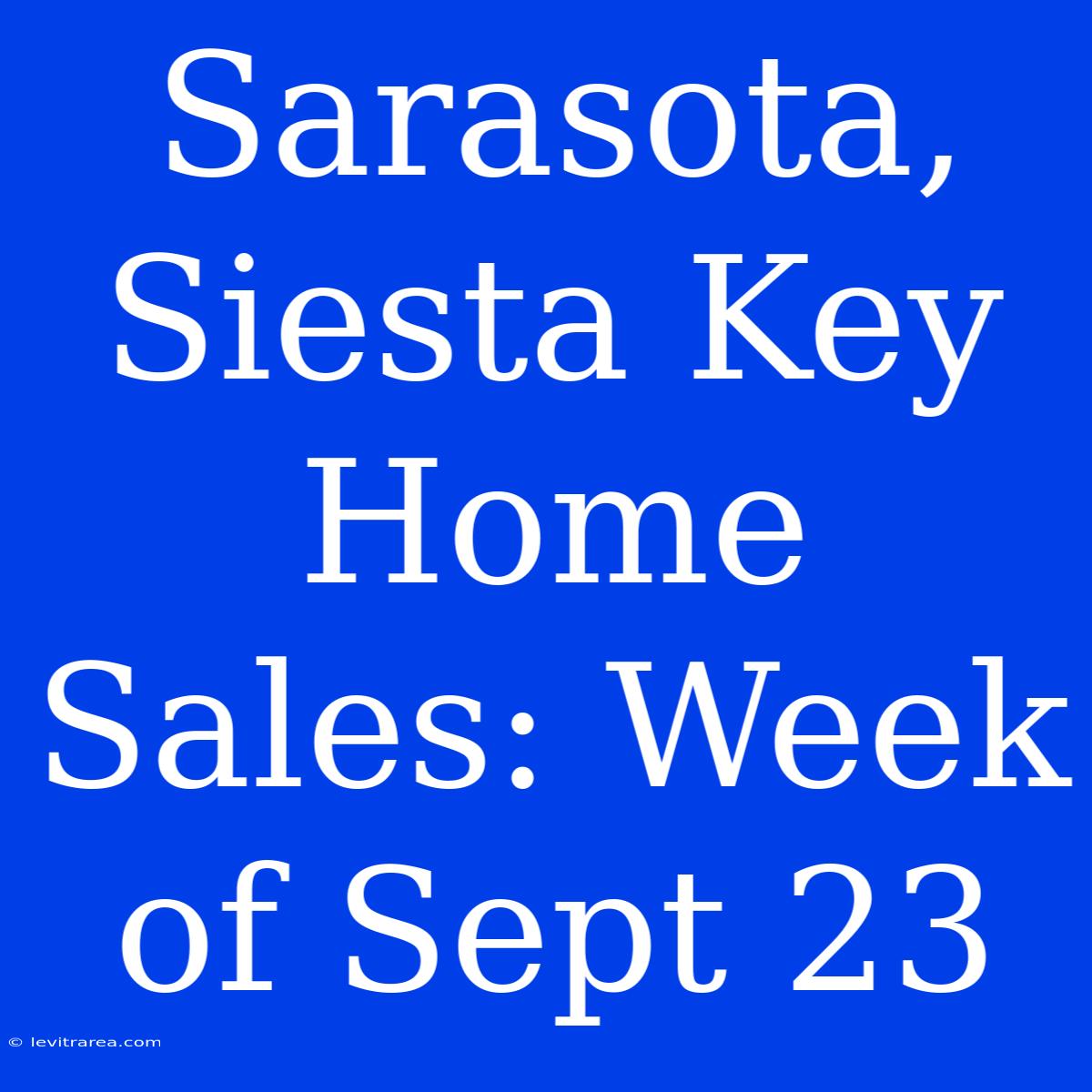 Sarasota, Siesta Key Home Sales: Week Of Sept 23