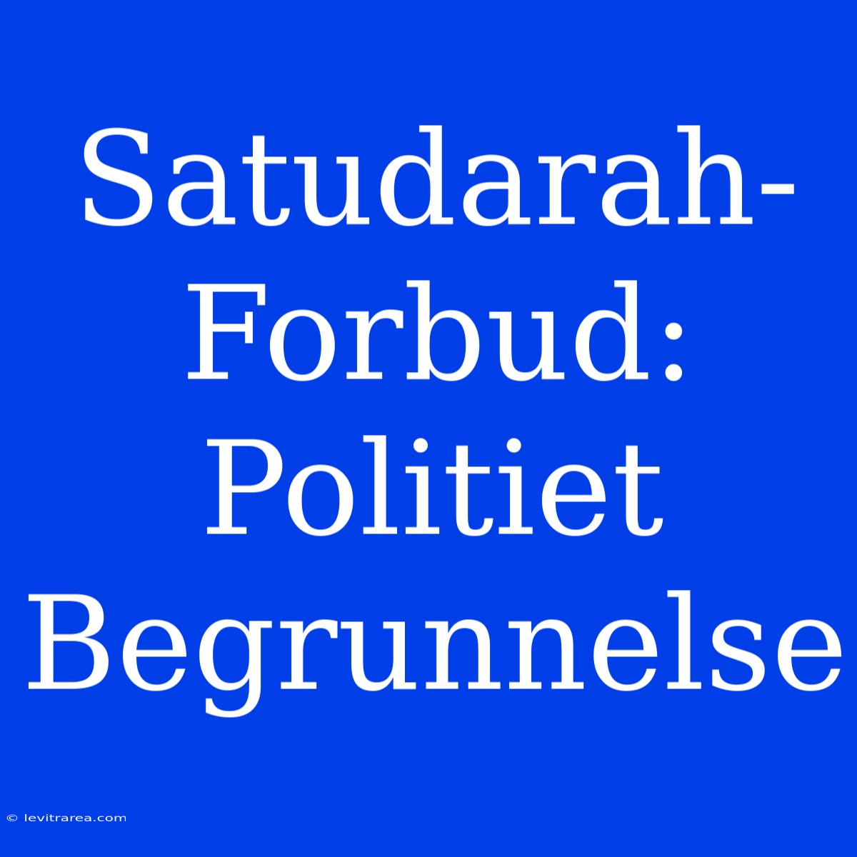 Satudarah-Forbud: Politiet Begrunnelse