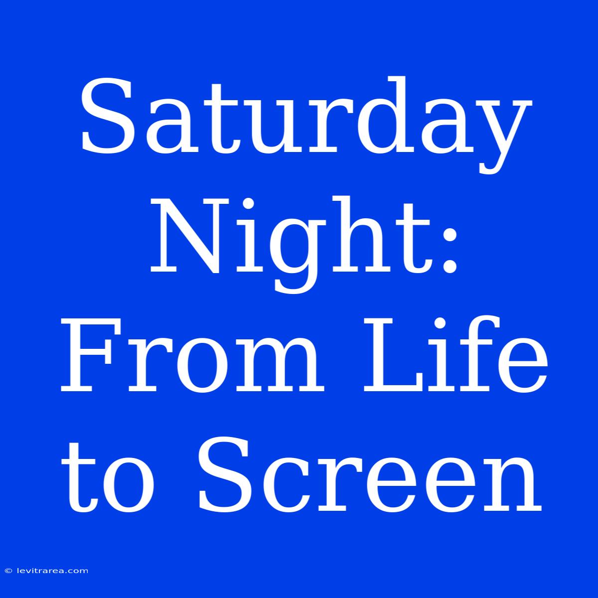 Saturday Night: From Life To Screen