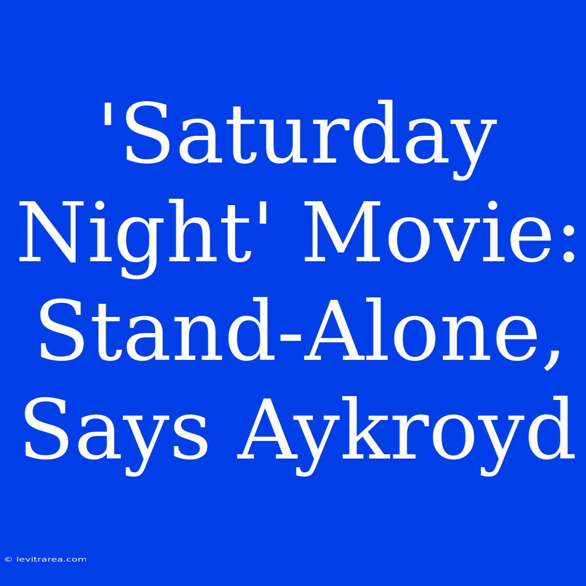 'Saturday Night' Movie: Stand-Alone, Says Aykroyd