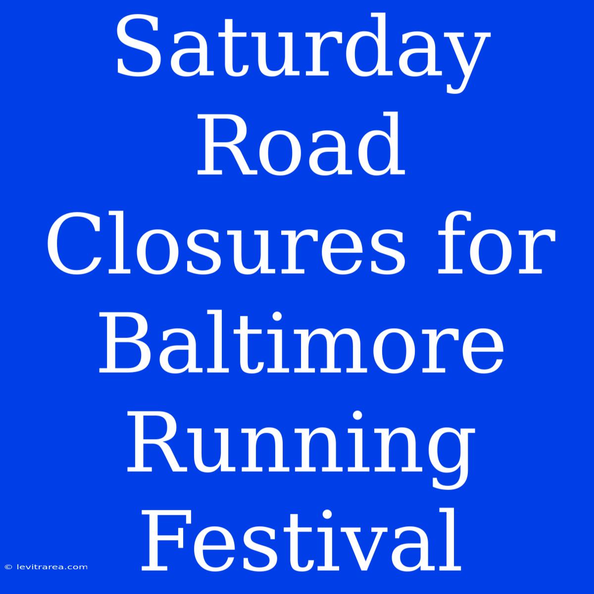 Saturday Road Closures For Baltimore Running Festival