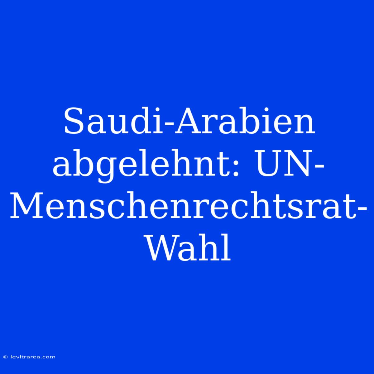 Saudi-Arabien Abgelehnt: UN-Menschenrechtsrat-Wahl