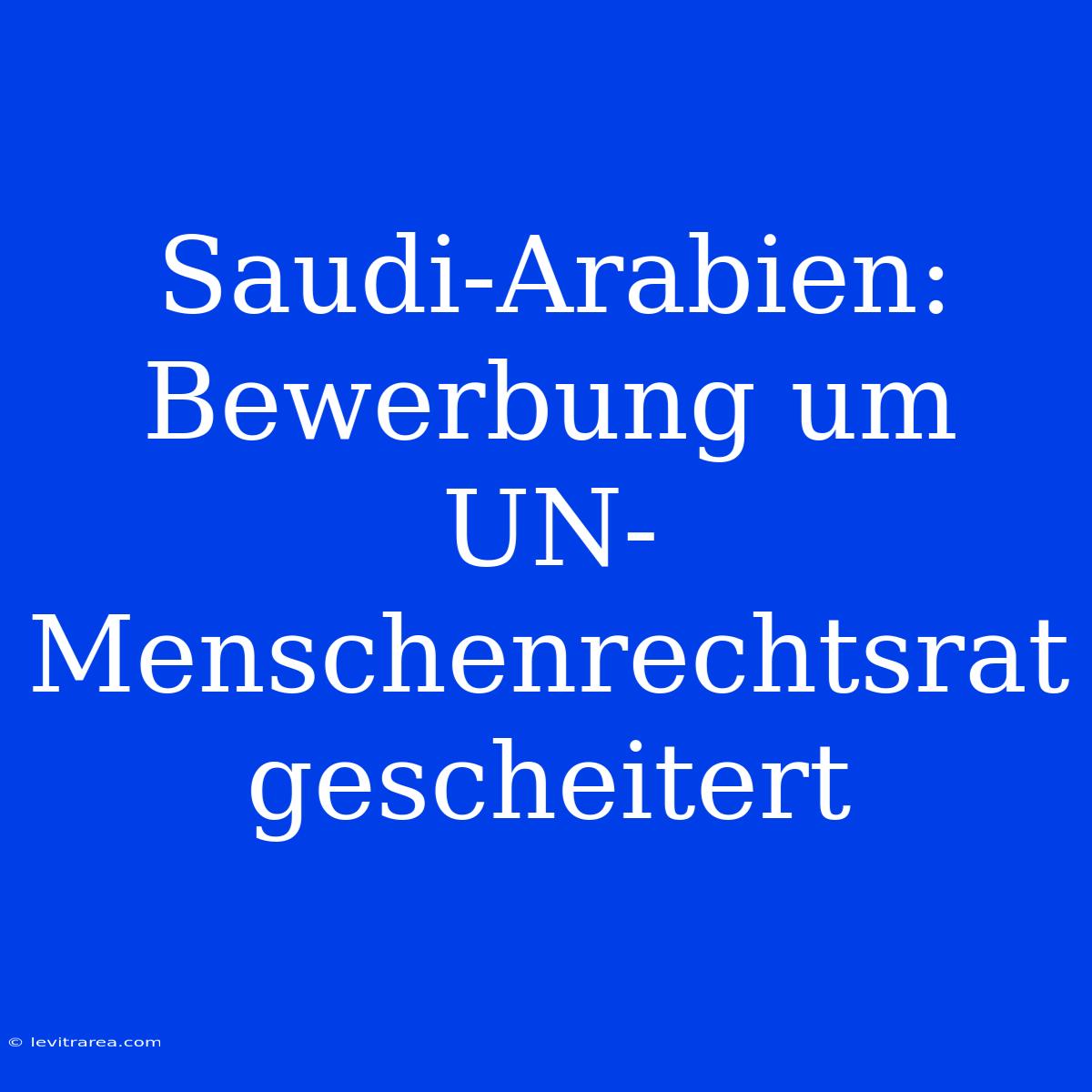 Saudi-Arabien: Bewerbung Um UN-Menschenrechtsrat Gescheitert