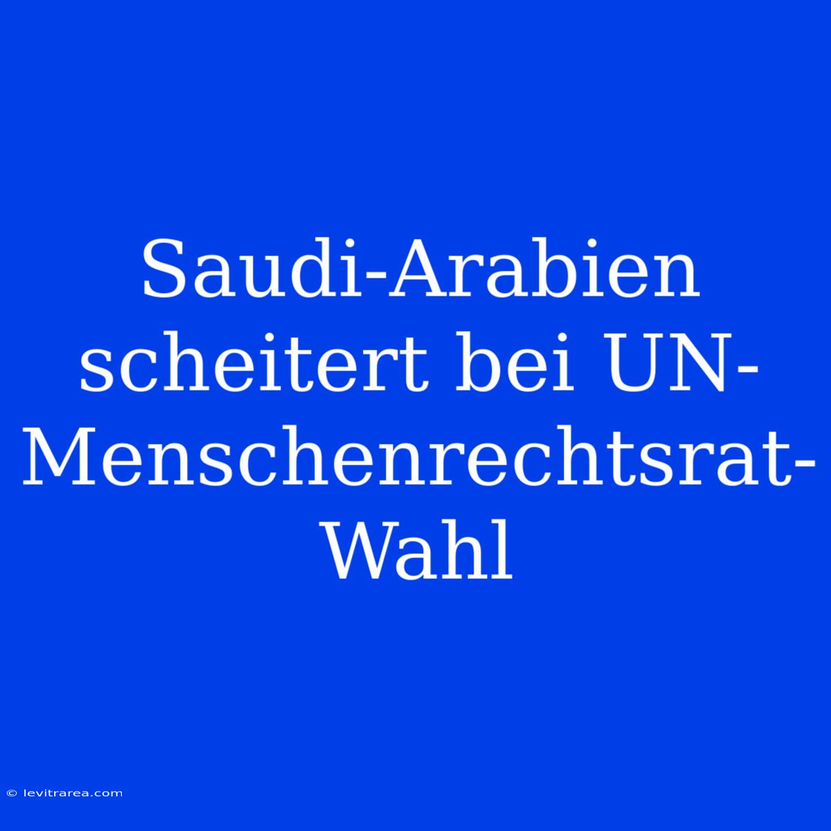 Saudi-Arabien Scheitert Bei UN-Menschenrechtsrat-Wahl