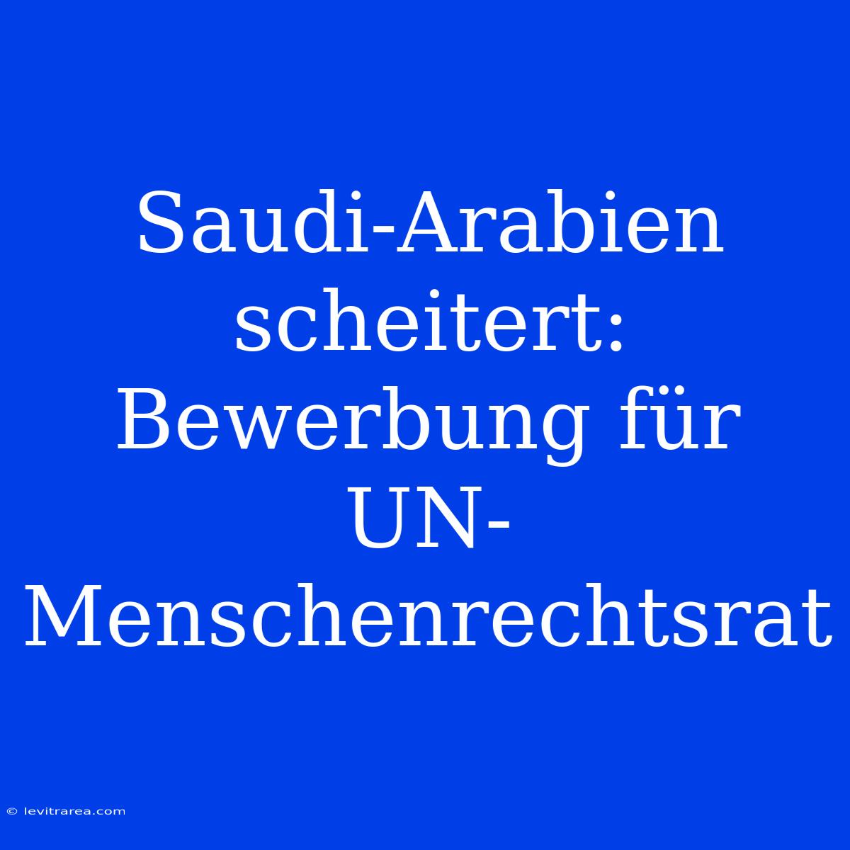 Saudi-Arabien Scheitert: Bewerbung Für UN-Menschenrechtsrat 