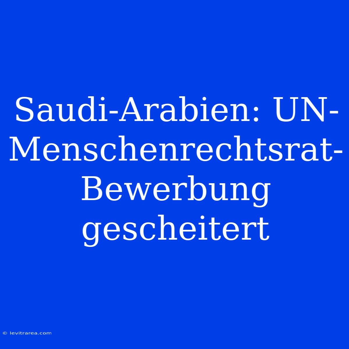 Saudi-Arabien: UN-Menschenrechtsrat-Bewerbung Gescheitert