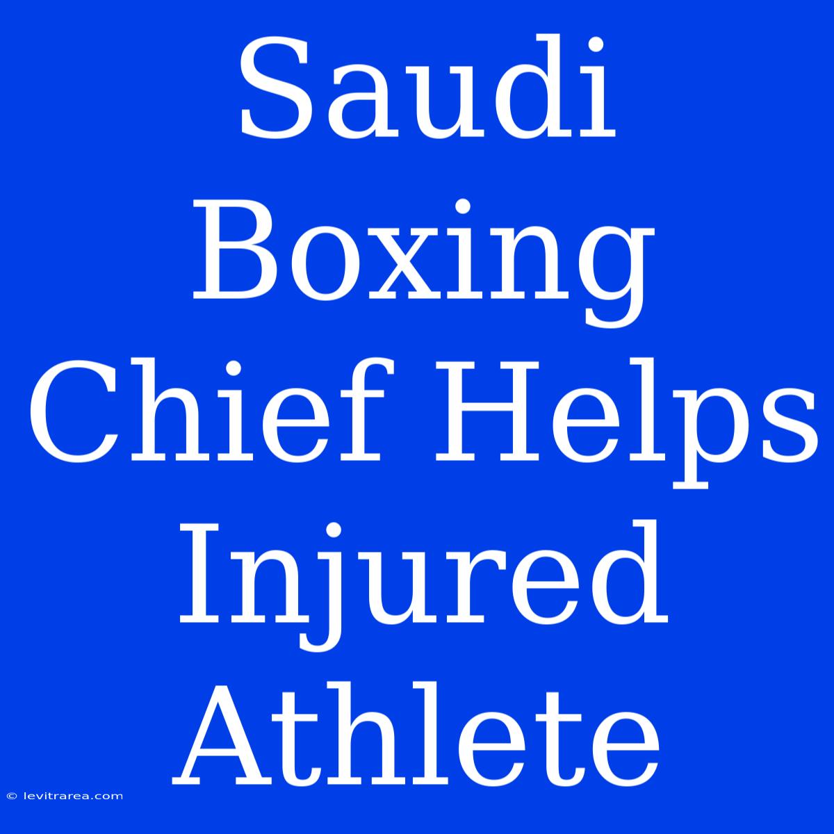 Saudi Boxing Chief Helps Injured Athlete