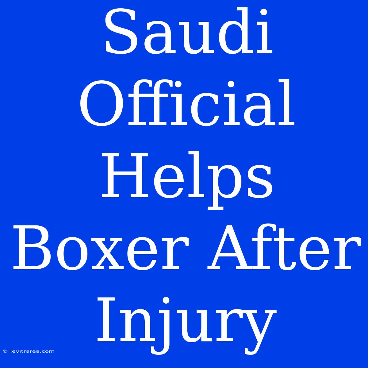 Saudi Official Helps Boxer After Injury