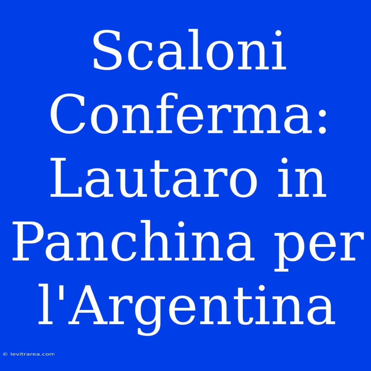 Scaloni Conferma: Lautaro In Panchina Per L'Argentina