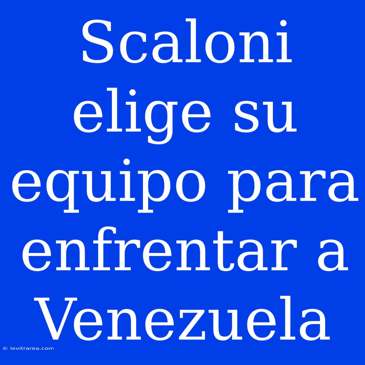 Scaloni Elige Su Equipo Para Enfrentar A Venezuela