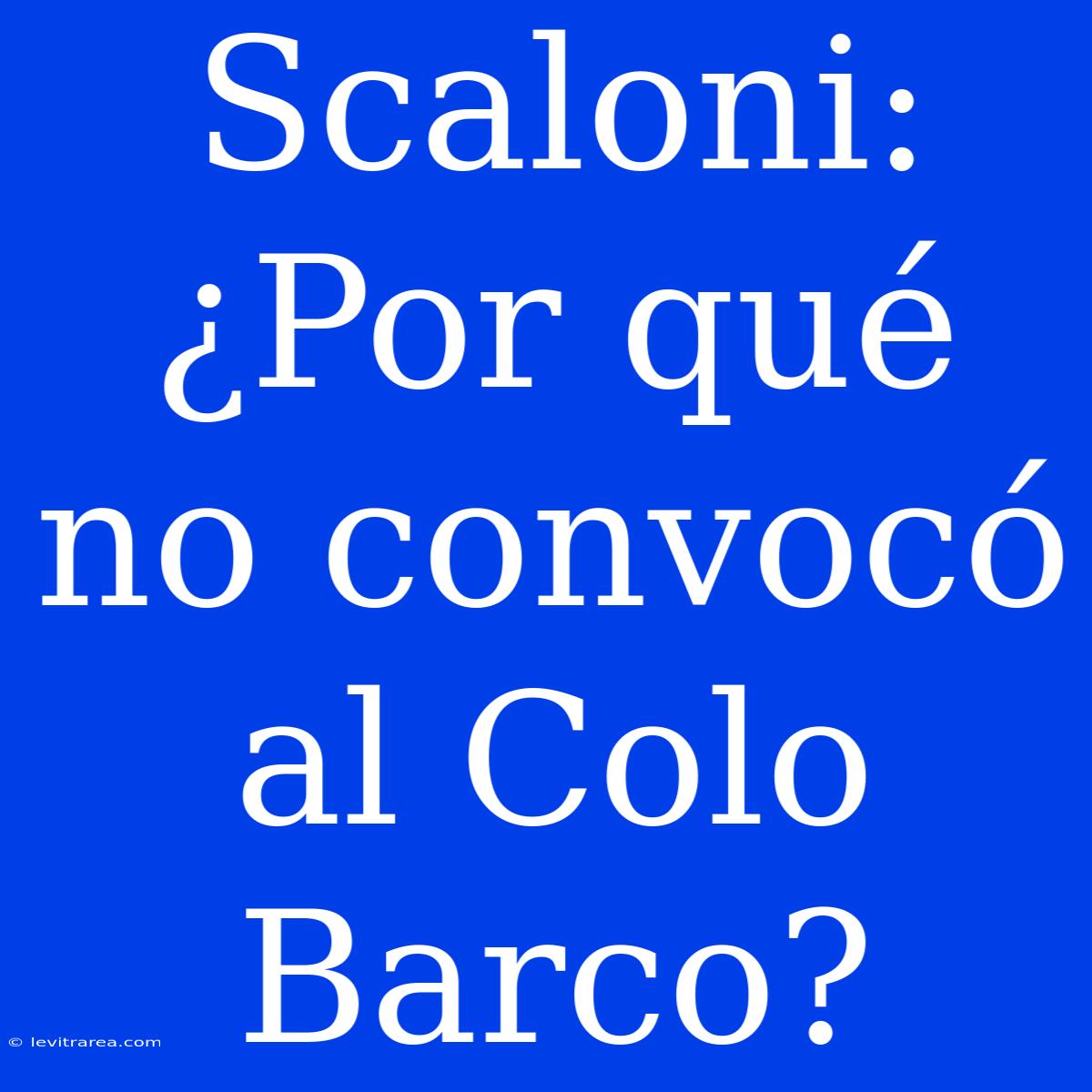 Scaloni: ¿Por Qué No Convocó Al Colo Barco?