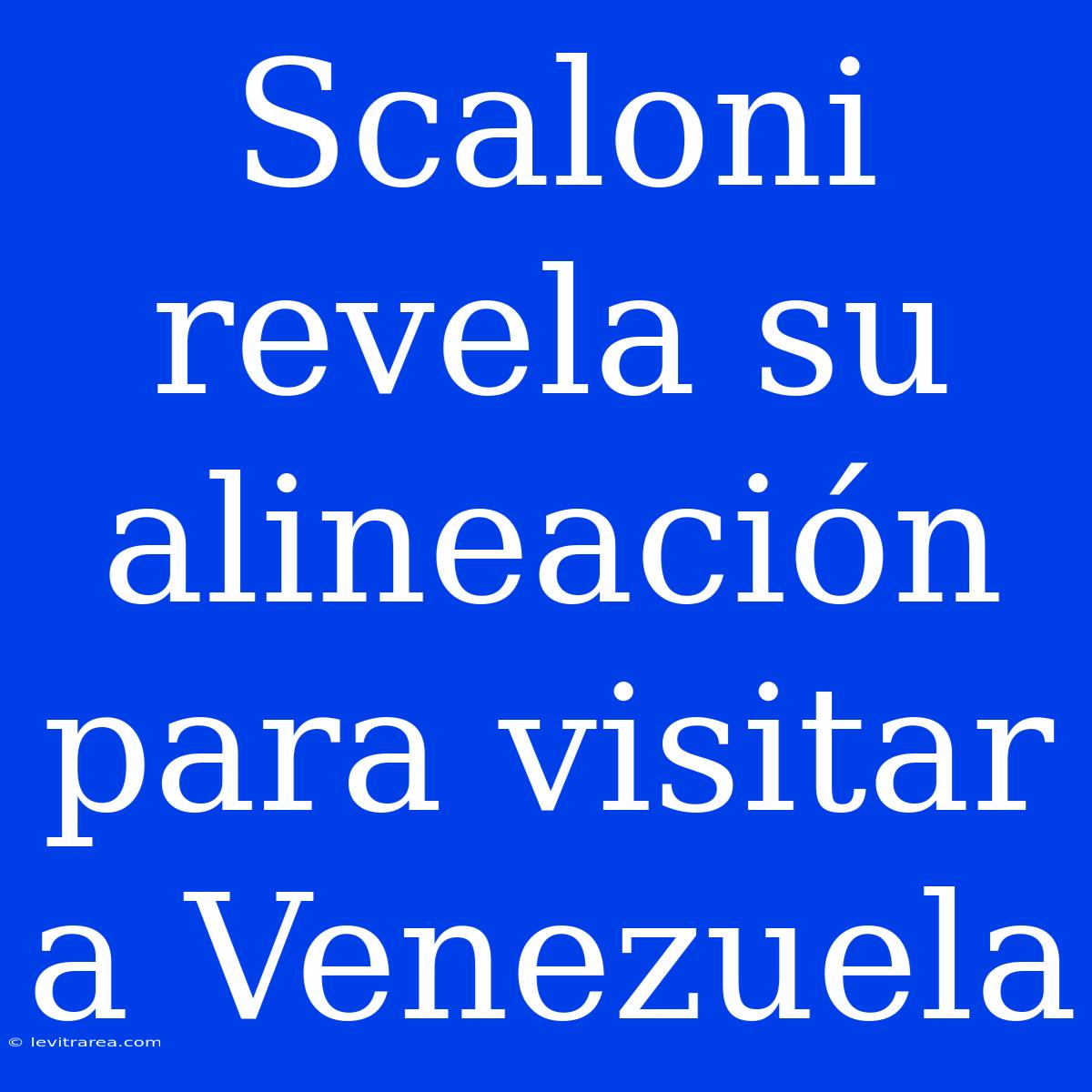 Scaloni Revela Su Alineación Para Visitar A Venezuela