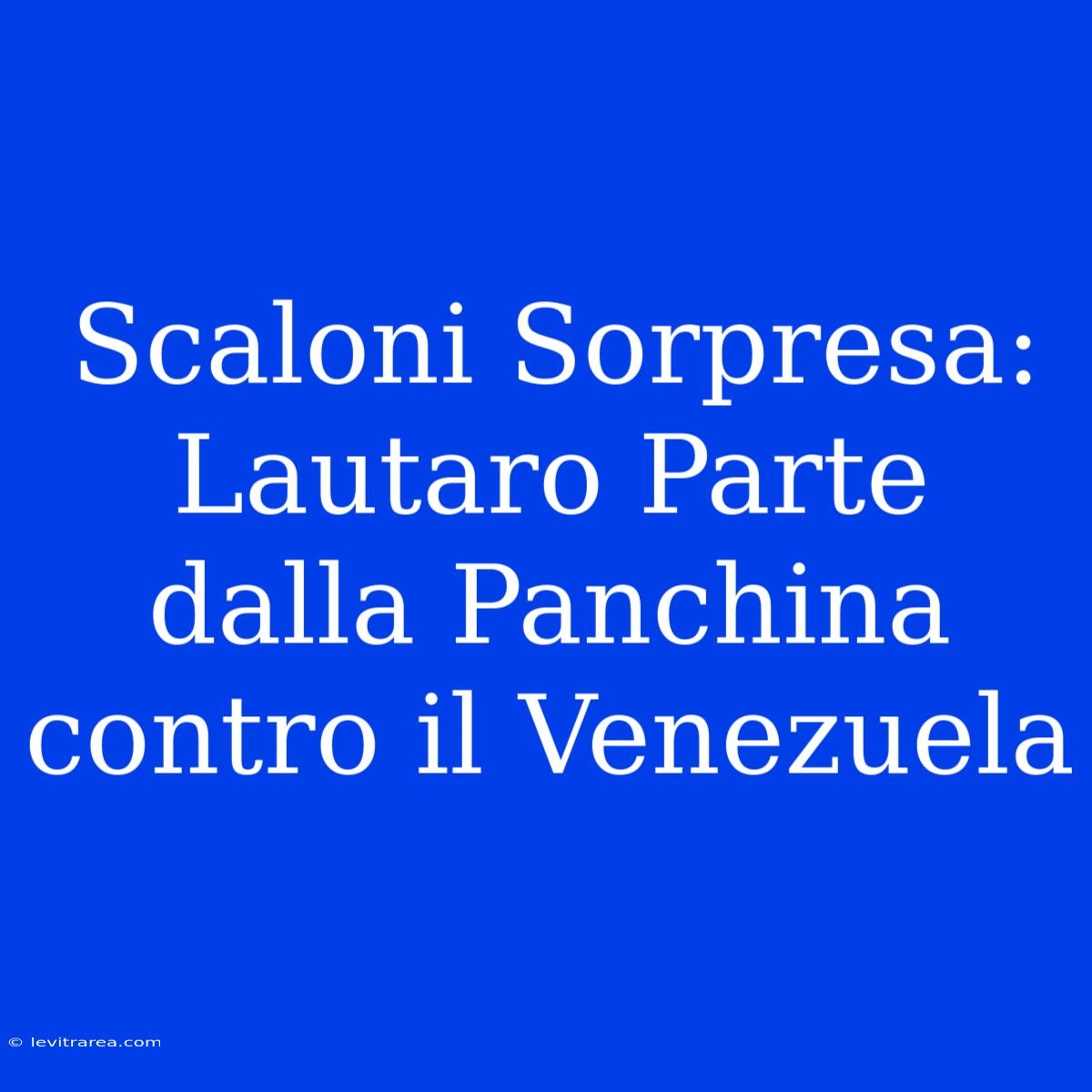 Scaloni Sorpresa: Lautaro Parte Dalla Panchina Contro Il Venezuela