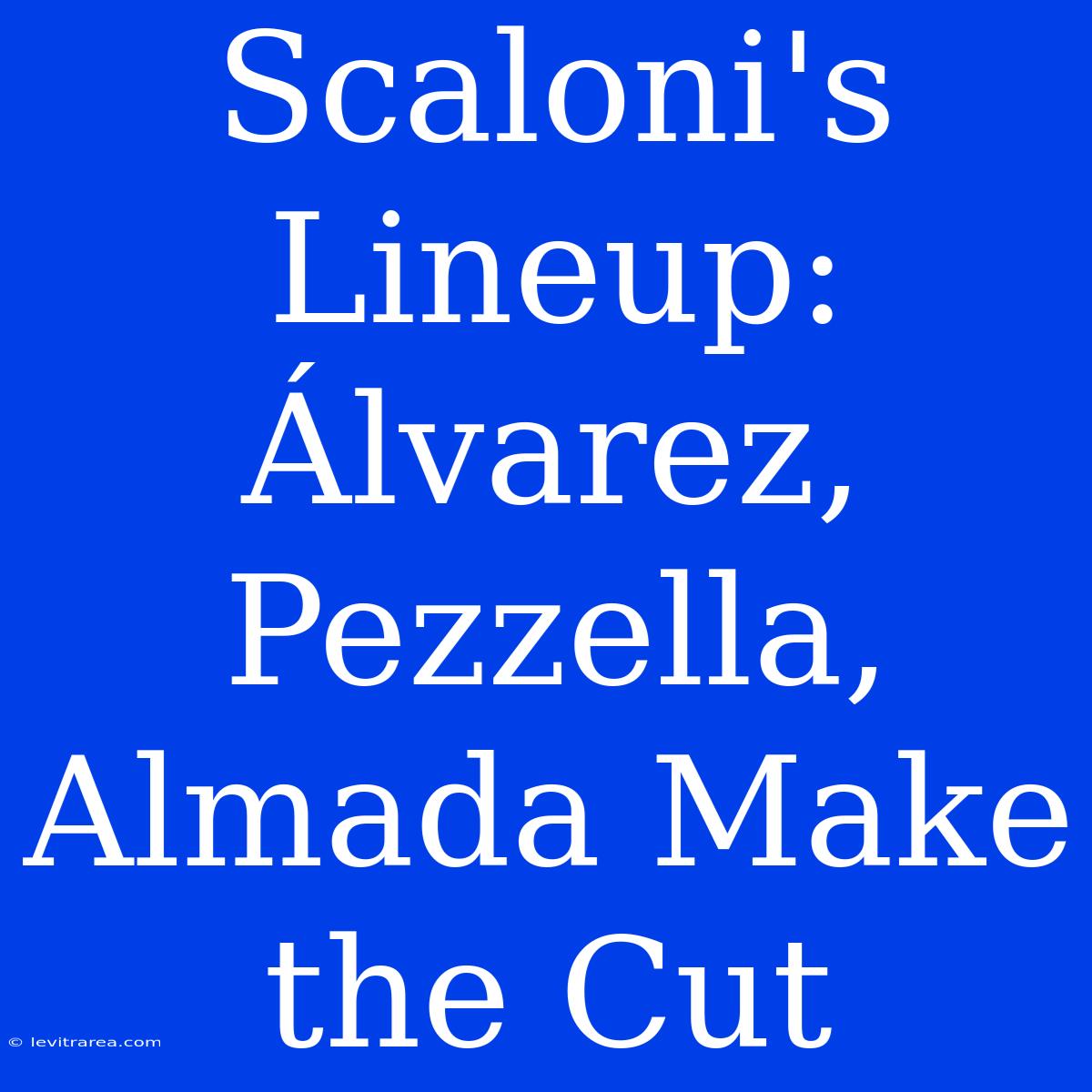 Scaloni's Lineup: Álvarez, Pezzella, Almada Make The Cut