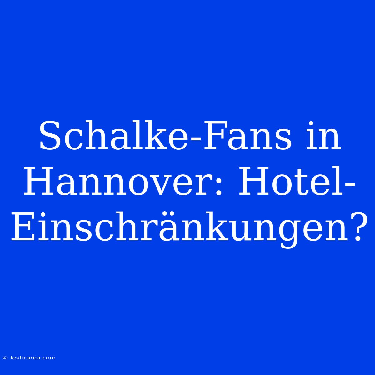 Schalke-Fans In Hannover: Hotel-Einschränkungen?