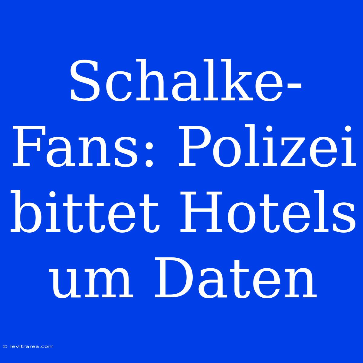 Schalke-Fans: Polizei Bittet Hotels Um Daten