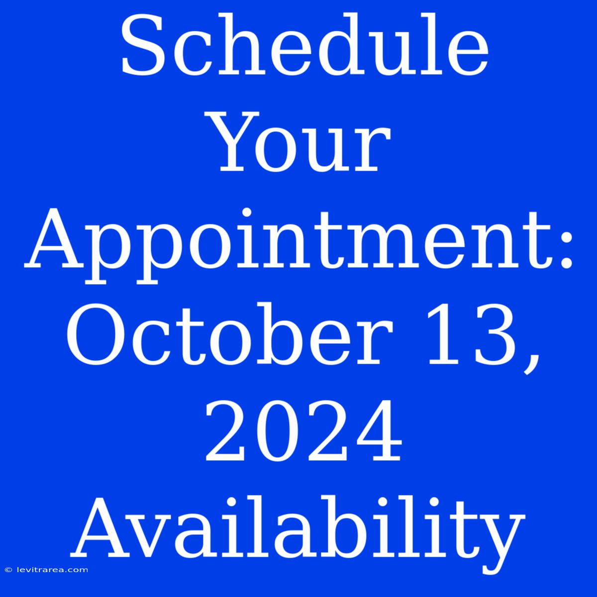 Schedule Your Appointment: October 13, 2024 Availability