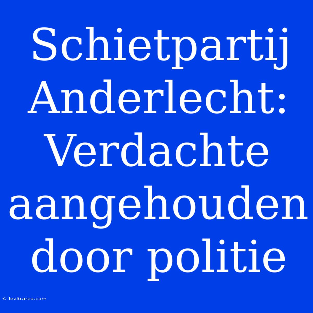 Schietpartij Anderlecht: Verdachte Aangehouden Door Politie