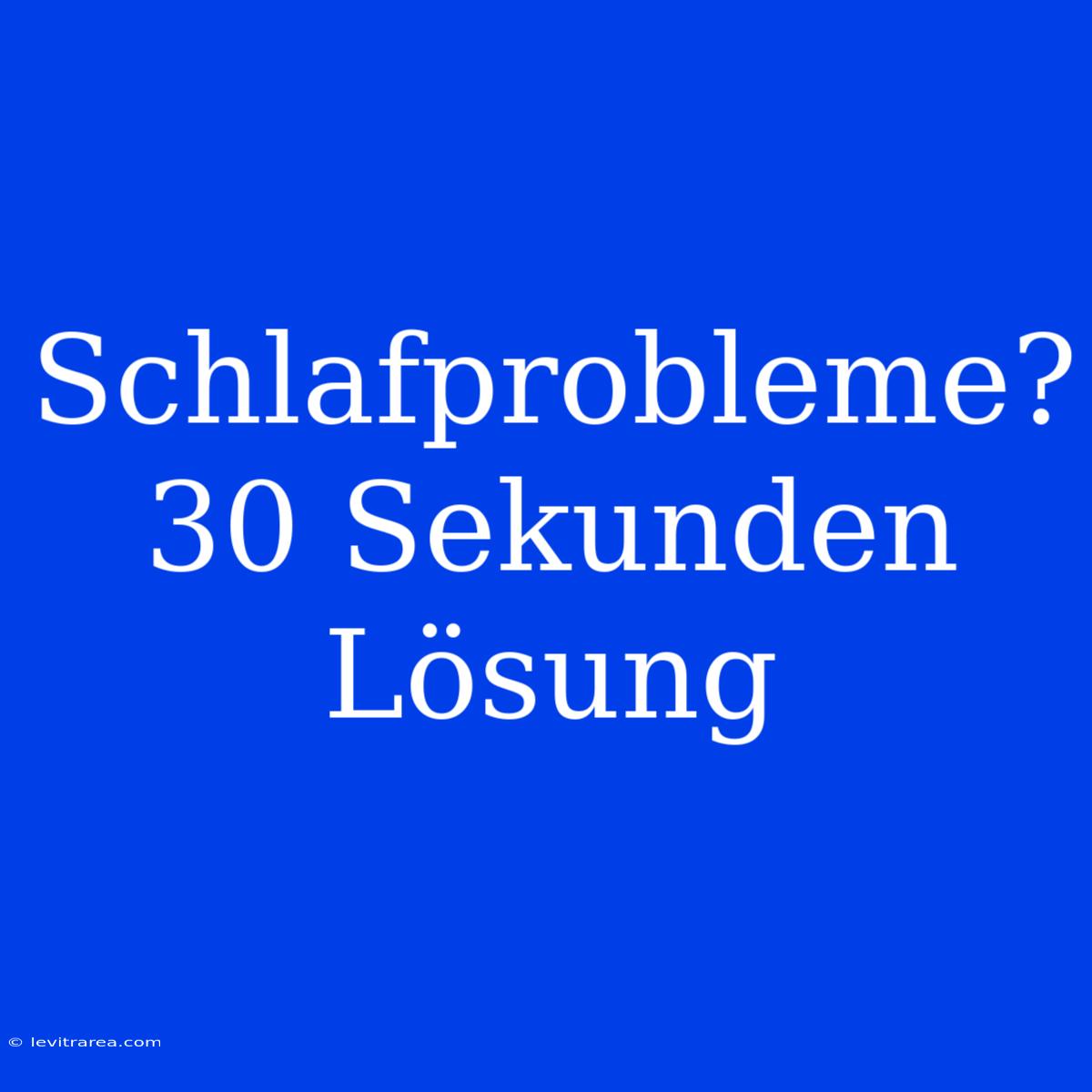 Schlafprobleme? 30 Sekunden Lösung