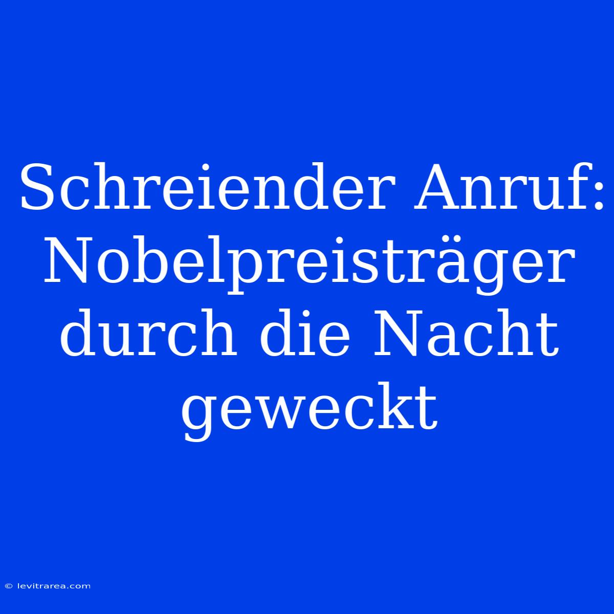 Schreiender Anruf: Nobelpreisträger Durch Die Nacht Geweckt