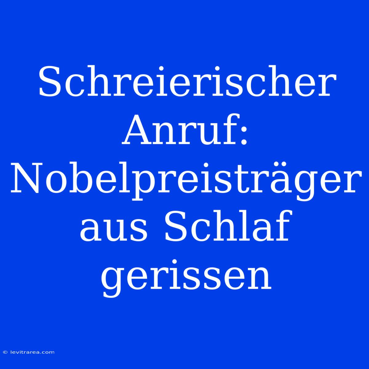 Schreierischer Anruf: Nobelpreisträger Aus Schlaf Gerissen