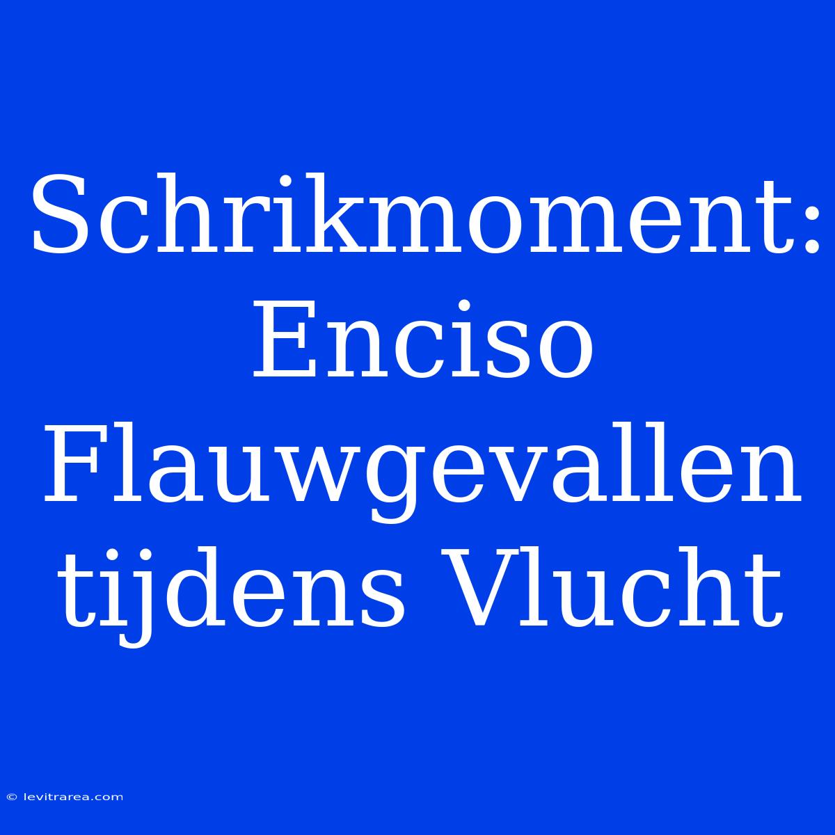 Schrikmoment: Enciso Flauwgevallen Tijdens Vlucht