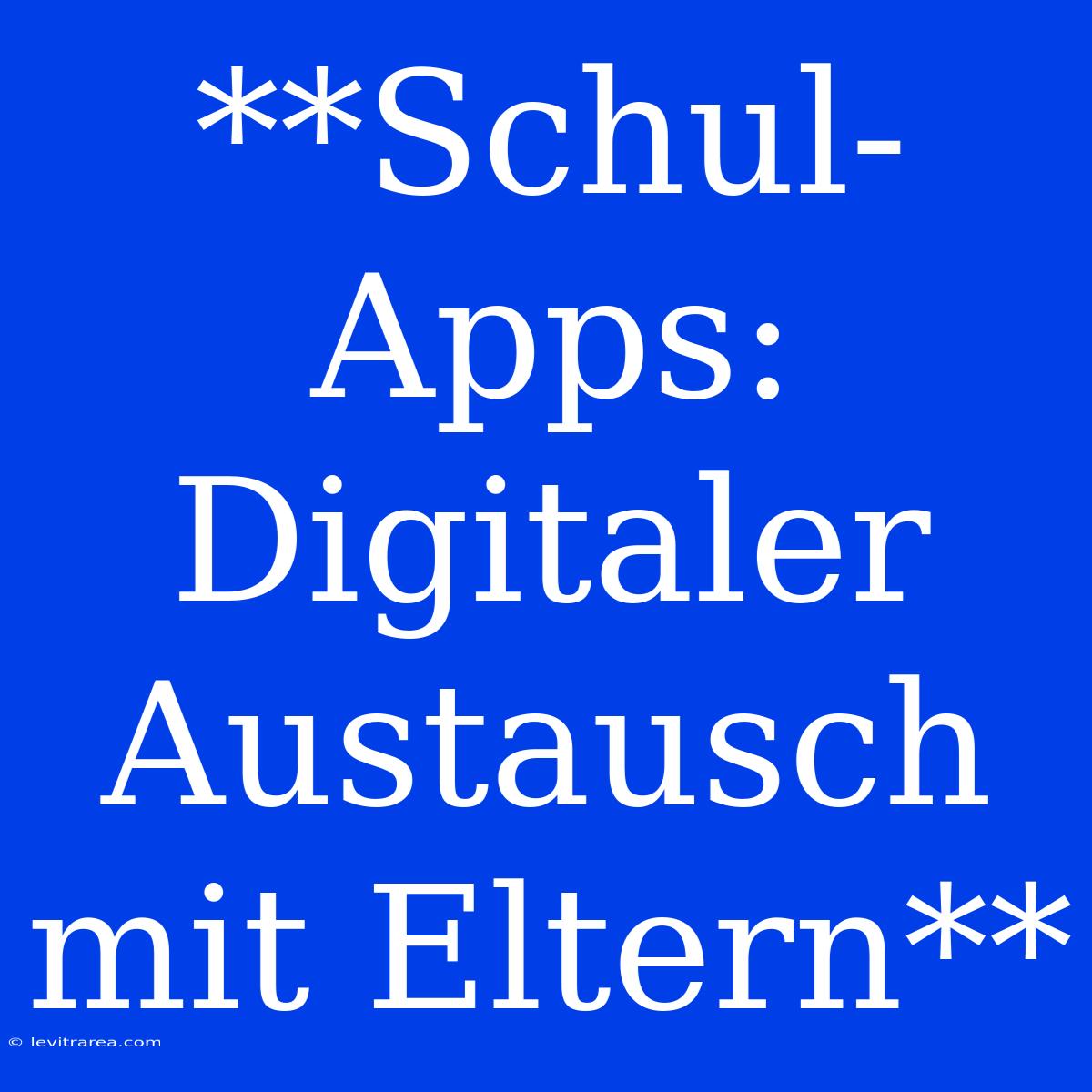 **Schul-Apps: Digitaler Austausch Mit Eltern**