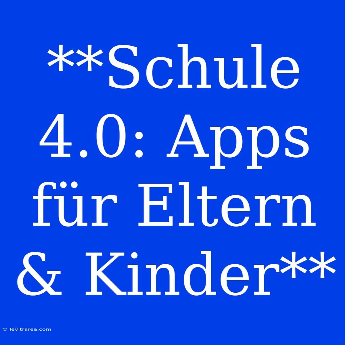 **Schule 4.0: Apps Für Eltern & Kinder**