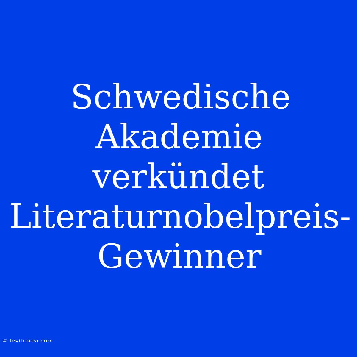 Schwedische Akademie Verkündet Literaturnobelpreis-Gewinner