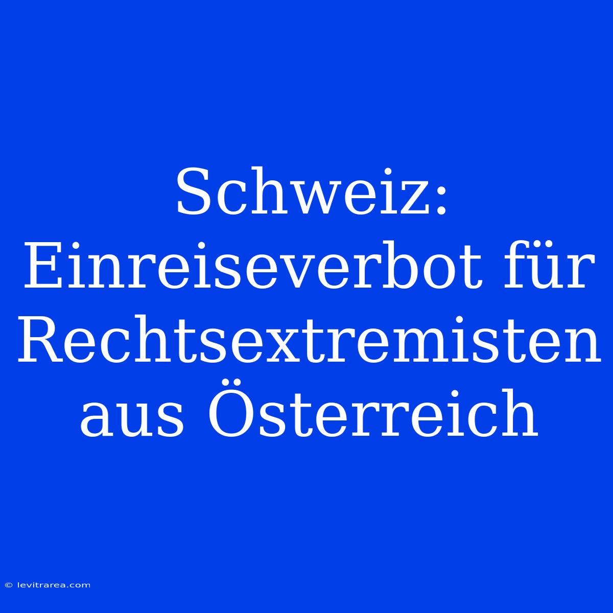 Schweiz: Einreiseverbot Für Rechtsextremisten Aus Österreich