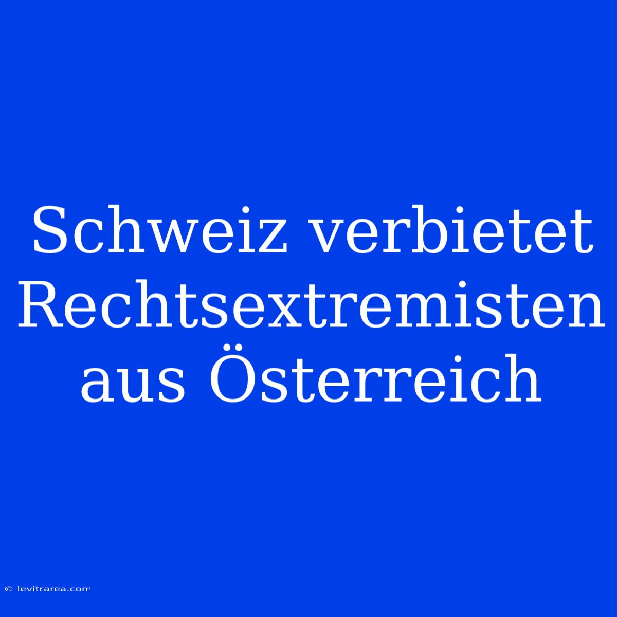 Schweiz Verbietet Rechtsextremisten Aus Österreich